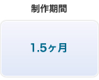 制作期間：1.5ヶ月